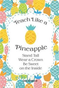 Teach Like A Pineapple Lined Notebook