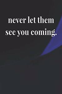 Never Let Them See You Coming