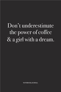 Don't Underestimate The Power Of Coffee & A Girl With A Dream