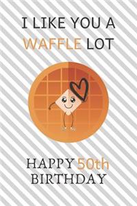 I Like You A Waffle Lot Happy 50th Birthday: Awesome 50th Birthday Gift Journal / Notebook / Diary / USA Gift (6 x 9 - 110 Blank Lined Pages)