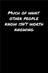 Much Of What Other People Know Isn't Worth Knowing