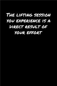 The Lifting Session You Experience Is A Direct Result Of Your Effort