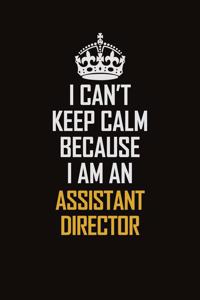 I Can't Keep Calm Because I Am An Assistant Director