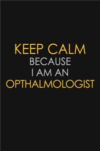 Keep Calm Because I Am An Opthalmologist