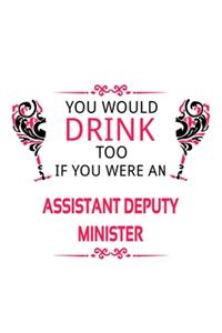 You Would Drink Too If You Were An Assistant Deputy Minister