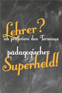 Lehrer? Ich präferiere den Terminus Pädagogischer Superheld