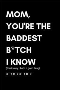 Mom You're the Baddest B*tch I Know (Don't Worry That's a Good Thing)