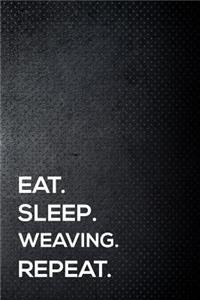 Eat. Sleep. Weaving. Repeat.