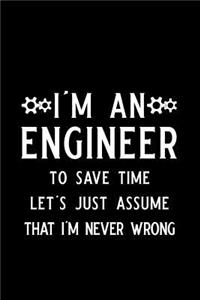 I'm an Engineer to Save Time Let's Just Assume That I'm Never Wrong