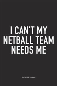 I Can't My Netball Team Needs Me