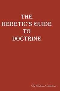 Heretic's Guide to Doctrine