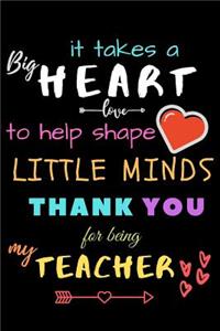 It Takes A Big Heart To Help Shape Little Minds Thank You For Being My Teacher
