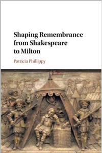 Shaping Remembrance from Shakespeare to Milton