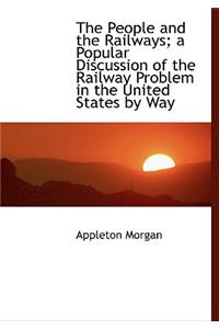 The People and the Railways; A Popular Discussion of the Railway Problem in the United States by Way