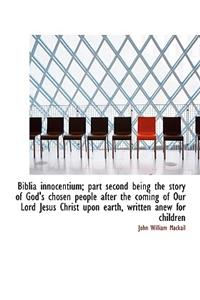 Biblia Innocentium; Part Second Being the Story of God's Chosen People After the Coming of Our Lord