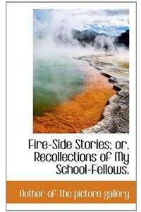 Fire-Side Stories; Or, Recollections of My School-Fellows.