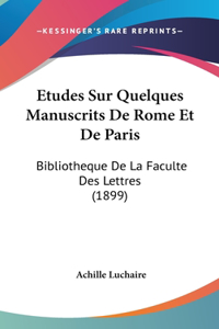 Etudes Sur Quelques Manuscrits De Rome Et De Paris: Bibliotheque De La Faculte Des Lettres (1899)