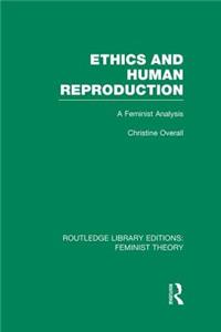 Ethics and Human Reproduction (RLE Feminist Theory)