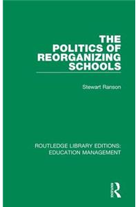 Politics of Reorganizing Schools