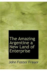The Amazing Argentine a New Land of Enterprise