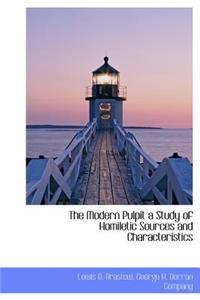 The Modern Pulpit a Study of Homiletic Sources and Characteristics