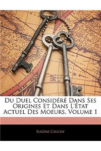 Du Duel Consid R Dans Ses Origines Et Dans L' Tat Actuel Des Moeurs, Volume 1