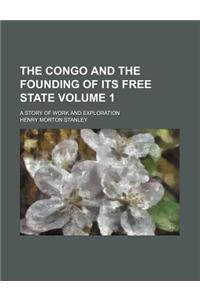 The Congo and the Founding of Its Free State; A Story of Work and Exploration Volume 1