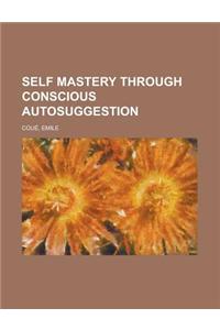 Self Mastery Through Conscious Autosuggestion