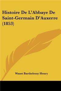 Histoire De L'Abbaye De Saint-Germain D'Auxerre (1853)