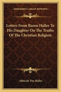 Letters from Baron Haller to His Daughter on the Truths of the Christian Religion