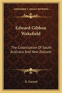Edward Gibbon Wakefield: The Colonization Of South Australia And New Zealand