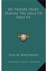 My Private Diary During the Siege of Paris V1