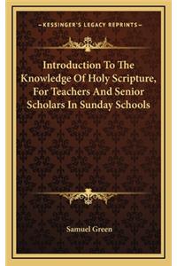Introduction to the Knowledge of Holy Scripture, for Teachers and Senior Scholars in Sunday Schools