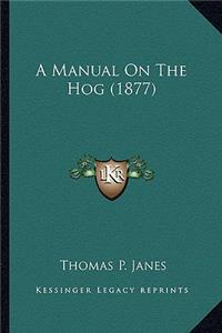 A Manual on the Hog (1877) a Manual on the Hog (1877)