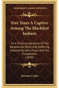 Five Years a Captive Among the Blackfeet Indians