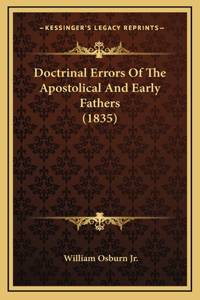 Doctrinal Errors Of The Apostolical And Early Fathers (1835)