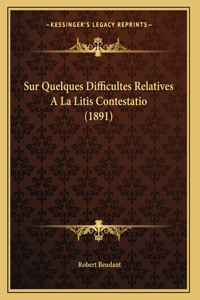 Sur Quelques Difficultes Relatives A La Litis Contestatio (1891)