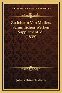 Zu Johann Von Mullers Sammtlichen Werken Supplement V1 (1839)