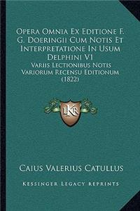 Opera Omnia Ex Editione F. G. Doeringii Cum Notis Et Interpretatione In Usum Delphini V1