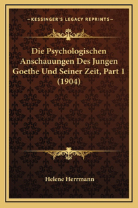 Die Psychologischen Anschauungen Des Jungen Goethe Und Seiner Zeit, Part 1 (1904)