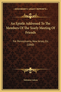 An Epistle Addressed To The Members Of The Yearly Meeting Of Friends