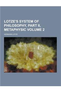 Lotze's System of Philosophy, Part II, Metaphysic Volume 2