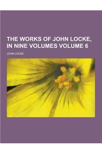 The Works of John Locke, in Nine Volumes Volume 6