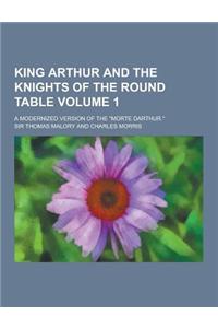 King Arthur and the Knights of the Round Table; A Modernized Version of the Morte Darthur. Volume 1