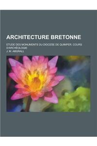 Architecture Bretonne; Etude Des Monuments Du Dioces E de Quimper. Cours D'Archeologie