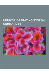 Ubuntu (Operating System) Derivatives: Linspire, Xbmc, Gos, Lubuntu, Linux Mint, Kubuntu, Xubuntu, Joli OS, Opengeu, Zentyal, Gobuntu, Ubuntu Studio,