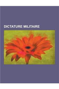 Dictature Militaire: Dictature Militaire En Argentine, Dictature de La Revolution Argentine, Dictature Militaire Au Bresil, Dictature de Pr