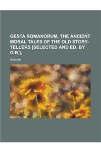 Gesta Romanorum, the Ancient Moral Tales of the Old Story-Tellers [Selected and Ed. by G.B.]