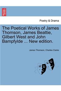 Poetical Works of James Thomson, James Beattie, Gilbert West and John Bampfylde ... New Edition.