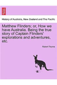 Matthew Flinders; Or, How We Have Australia. Being the True Story of Captain Flinders' Explorations and Adventures, Etc.